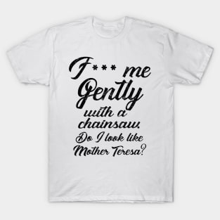 F*** Me Gently With a Chainsaw T-Shirt